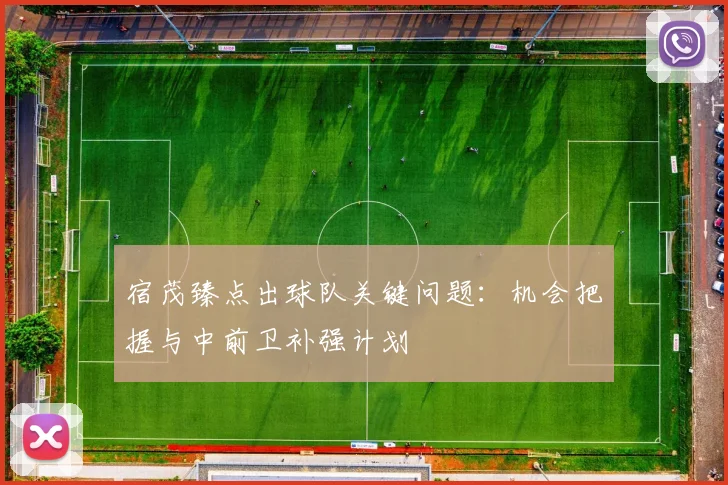 宿茂臻点出球队关键问题：机会把握与中前卫补强计划