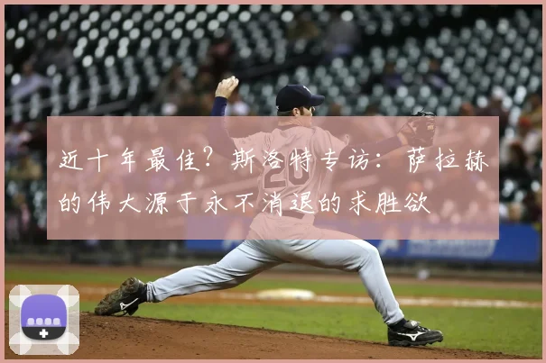 近十年最佳？斯洛特专访：萨拉赫的伟大源于永不消退的求胜欲